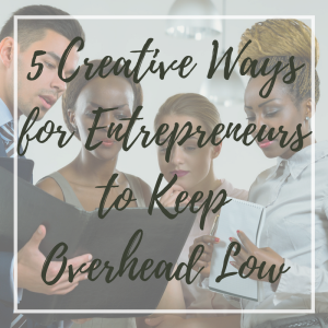 5 Creative Ways for Entrepreneurs to Keep Overhead Low(1)